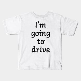 I'm going to drive Kids T-Shirt